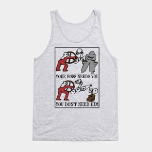 Your Boss Needs You, You Don't Need Him - Labor Union, Socialist, Leftist, Protest, Propaganda Tank Top